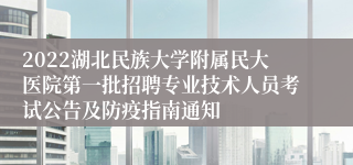 2022湖北民族大学附属民大医院第一批招聘专业技术人员考试公告及防疫指南通知