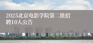 2025北京电影学院第二批招聘10人公告