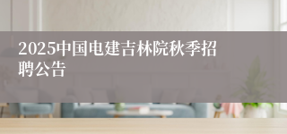 2025中国电建吉林院秋季招聘公告