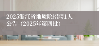 2025浙江省地质院招聘1人公告（2025年第四批）