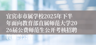 宜宾市市属学校2025年下半年面向教育部直属师范大学2026届公费师范生公开考核招聘教师的公告