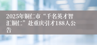 2025年铜仁市“千名英才智汇铜仁”赴重庆引才188人公告