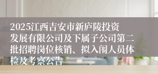 2025江西吉安市新庐陵投资发展有限公司及下属子公司第二批招聘岗位核销、拟入闱人员体检及考察公告