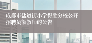 成都市盐道街小学得胜分校公开招聘员额教师的公告