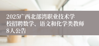 2025广西北部湾职业技术学校招聘数学、语文和化学类教师8人公告