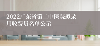 2022广东省第二中医院拟录用收费员名单公示
