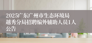 2025广东广州市生态环境局越秀分局招聘编外辅助人员1人公告