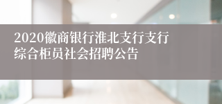 2020徽商银行淮北支行支行综合柜员社会招聘公告