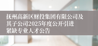 抚州高新区财投集团有限公司及其子公司2025年度公开引进紧缺专业人才公告 