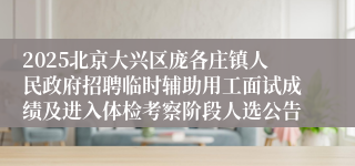 2025北京大兴区庞各庄镇人民政府招聘临时辅助用工面试成绩及进入体检考察阶段人选公告