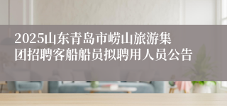 2025山东青岛市崂山旅游集团招聘客船船员拟聘用人员公告