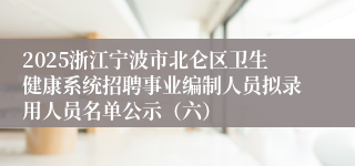 2025浙江宁波市北仑区卫生健康系统招聘事业编制人员拟录用人员名单公示（六）