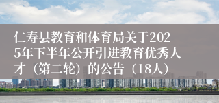 仁寿县教育和体育局关于2025年下半年公开引进教育优秀人才（第二轮）的公告（18人）