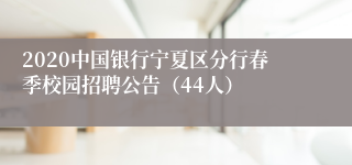 2020中国银行宁夏区分行春季校园招聘公告（44人）