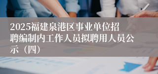 2025福建泉港区事业单位招聘编制内工作人员拟聘用人员公示（四）