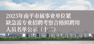 2025年南平市属事业单位紧缺急需专业招聘考察合格拟聘用人员名单公示（十二）