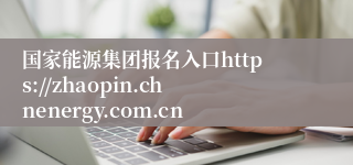 国家能源集团报名入口https://zhaopin.chnenergy.com.cn
