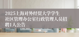 2025上海对外经贸大学学生社区管理办公室行政管理人员招聘1人公告