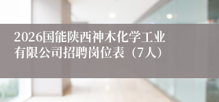 2026国能陕西神木化学工业有限公司招聘岗位表（7人）