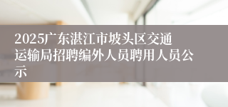 2025广东湛江市坡头区交通运输局招聘编外人员聘用人员公示