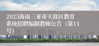 2025海南三亚市天涯区教育系统招聘编制教师公告（第11号）