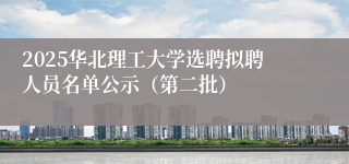 2025华北理工大学选聘拟聘人员名单公示（第二批）
