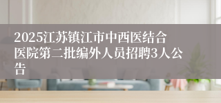 2025江苏镇江市中西医结合医院第二批编外人员招聘3人公告