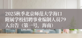 2025秋季北京师范大学海口附属学校招聘事业编制人员79人公告（第一号，海南）
