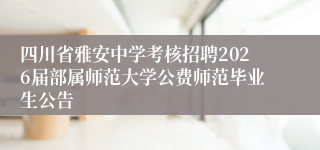 四川省雅安中学考核招聘2026届部属师范大学公费师范毕业生公告