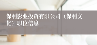 保利影业投资有限公司（保利文化）职位信息