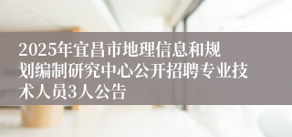 2025年宜昌市地理信息和规划编制研究中心公开招聘专业技术人员3人公告