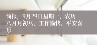 简报，9月29日星期一，农历八月月初八，工作愉快，平安喜乐