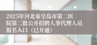2025年河北秦皇岛市第二医院第二批公开招聘人事代理人员报名入口（已开通）