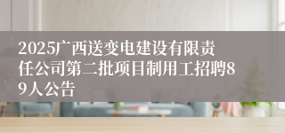 2025广西送变电建设有限责任公司第二批项目制用工招聘89人公告
