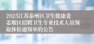 2025江苏泰州区卫生健康委姜堰区招聘卫生专业技术人员领取体检通知单的公告