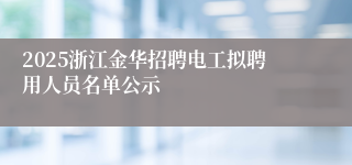 2025浙江金华招聘电工拟聘用人员名单公示