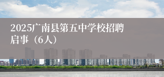 2025广南县第五中学校招聘启事（6人）