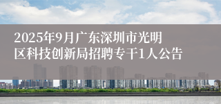2025年9月广东深圳市光明区科技创新局招聘专干1人公告
