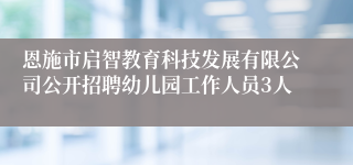 恩施市启智教育科技发展有限公司公开招聘幼儿园工作人员3人