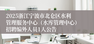 2025浙江宁波市北仑区水利管理服务中心（水库管理中心）招聘编外人员1人公告