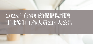 2025广东省妇幼保健院招聘事业编制工作人员214人公告