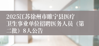 2025江苏徐州市睢宁县医疗卫生事业单位招聘医务人员（第二批）8人公告