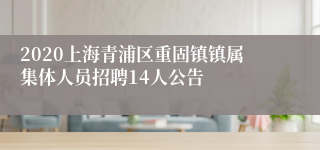 2020上海青浦区重固镇镇属集体人员招聘14人公告