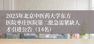 2025年北京中医药大学东方医院枣庄医院第二批急需紧缺人才引进公告（14名）