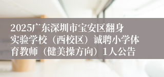 2025广东深圳市宝安区翻身实验学校(西校区)诚聘小学体育教师(健美操方向)1人公告