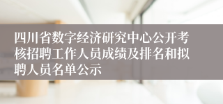 四川省数字经济研究中心公开考核招聘工作人员成绩及排名和拟聘人员名单公示