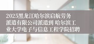 2025黑龙江哈尔滨启航劳务派遣有限公司派遣到 哈尔滨工业大学电子与信息工程学院招聘公告