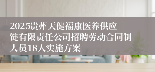 2025贵州天健福康医养供应链有限责任公司招聘劳动合同制人员18人实施方案