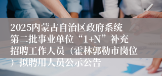 2025内蒙古自治区政府系统第二批事业单位“1+N”补充招聘工作人员（霍林郭勒市岗位）拟聘用人员公示公告