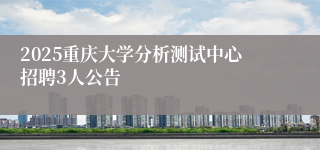 2025重庆大学分析测试中心招聘3人公告
